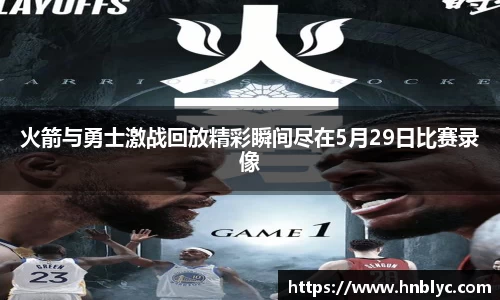 火箭与勇士激战回放精彩瞬间尽在5月29日比赛录像